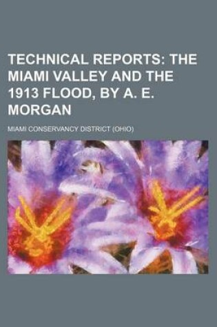 Cover of Technical Reports; The Miami Valley and the 1913 Flood, by A. E. Morgan