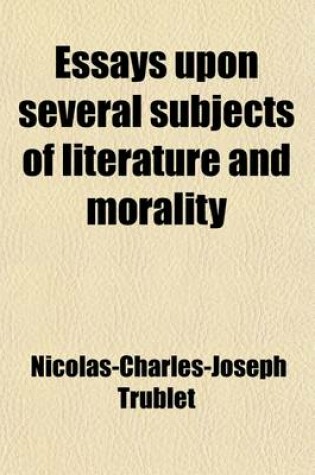 Cover of Essays Upon Several Subjects of Literature and Morality; Translated from the French of the Abbot Trublet