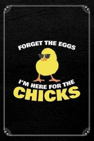 Cover of Forget the Eggs I'm Here for the Chicks