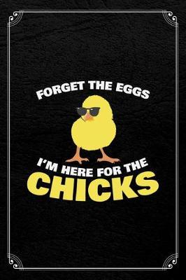 Book cover for Forget the Eggs I'm Here for the Chicks