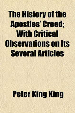 Cover of The History of the Apostles' Creed; With Critical Observations on Its Several Articles