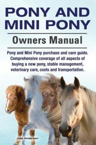 Cover of Pony and Mini Pony Owners Manual. Pony and Mini Pony purchase and care guide. Comprehensive coverage of all aspects of buying a new pony, stable management, veterinary care, costs and transportation.