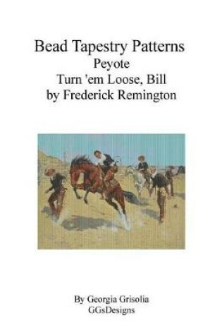 Cover of Bead Tapestry Patterns Peyote Turn 'em Loose, Bill by Frederick Remington