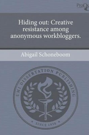 Cover of Hiding Out: Creative Resistance Among Anonymous Workbloggers