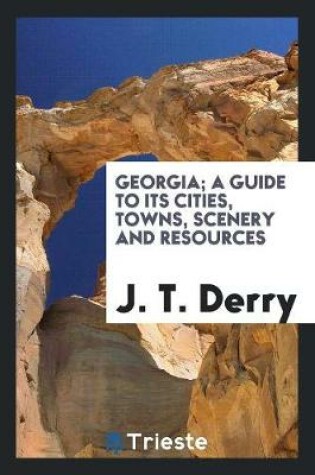 Cover of Georgia; A Guide to Its Cities, Towns, Scenery and Resources...