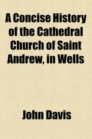 Cover of A Concise History of the Cathedral Church of Saint Andrew, in Wells