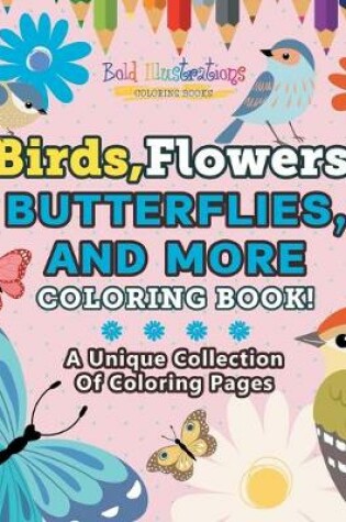 Cover of Birds, Flowers, Butterflies, And More Coloring Book! A Unique Collection Of Coloring Pages