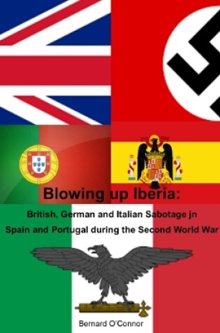 Cover of Blowing Up Iberia: British, German and Italian Sabotage in Spain and Portugal