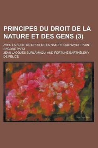 Cover of Principes Du Droit de La Nature Et Des Gens; Avec La Suite Du Droit de La Nature Qui N'Avoit Point Encore Paru (3 )