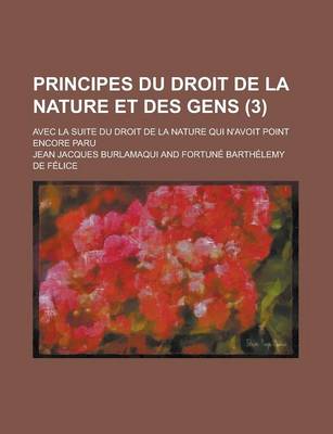 Book cover for Principes Du Droit de La Nature Et Des Gens; Avec La Suite Du Droit de La Nature Qui N'Avoit Point Encore Paru (3 )