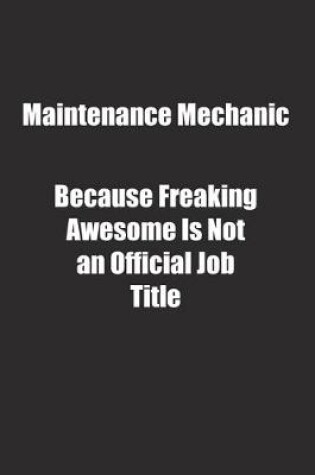 Cover of Maintenance Mechanic Because Freaking Awesome Is Not an Official Job Title.