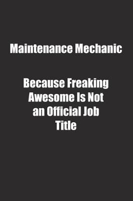 Book cover for Maintenance Mechanic Because Freaking Awesome Is Not an Official Job Title.