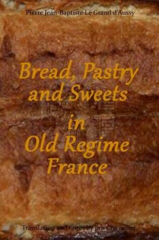 Cover of Bread, Pastry and Sweets in Old Regime France