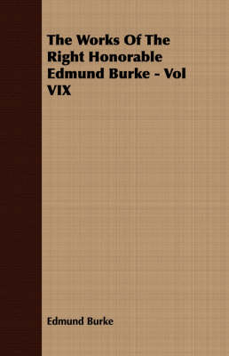 Book cover for The Works Of The Right Honorable Edmund Burke - Vol VIX