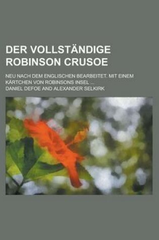 Cover of Der Vollstandige Robinson Crusoe; Neu Nach Dem Englischen Bearbeitet. Mit Einem Kartchen Von Robinsons Insel ...