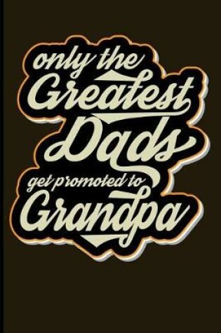 Cover of Only the Greatest Dads Get Promoted to Grandpa