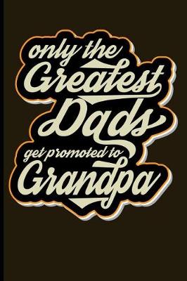 Book cover for Only the Greatest Dads Get Promoted to Grandpa