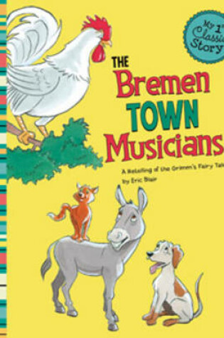 Cover of Bremen Town Musicians: a Retelling of Grimms Fairy Tale (My First Classic Story)