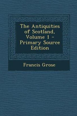 Cover of The Antiquities of Scotland, Volume 1 - Primary Source Edition