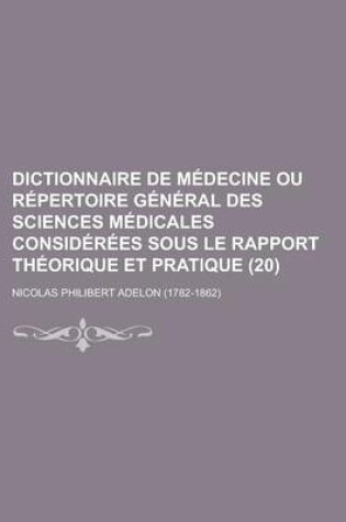 Cover of Dictionnaire de Medecine Ou Repertoire General Des Sciences Medicales Considerees Sous Le Rapport Theorique Et Pratique (20)