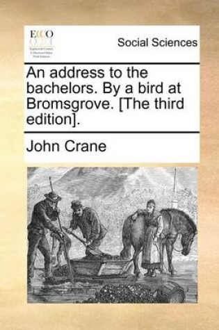 Cover of An address to the bachelors. By a bird at Bromsgrove. [The third edition].