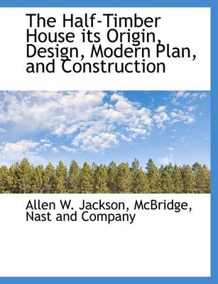 Book cover for The Half-Timber House Its Origin, Design, Modern Plan, and Construction