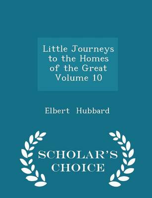 Book cover for Little Journeys to the Homes of the Great Volume 10 - Scholar's Choice Edition