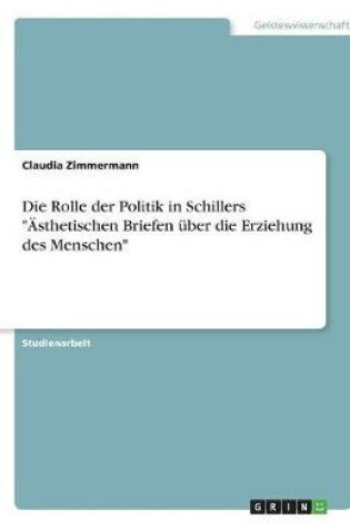 Cover of Die Rolle der Politik in Schillers AEsthetischen Briefen uber die Erziehung des Menschen