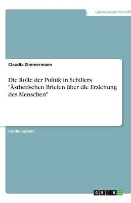 Book cover for Die Rolle der Politik in Schillers AEsthetischen Briefen uber die Erziehung des Menschen
