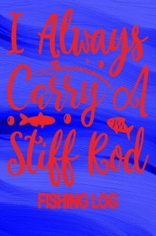 Cover of I Always Carry A Stiff Rod - Fishing Log