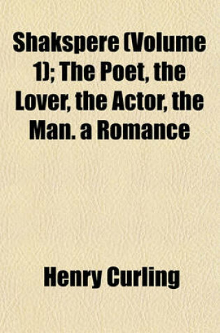 Cover of Shakspere (Volume 1); The Poet, the Lover, the Actor, the Man. a Romance
