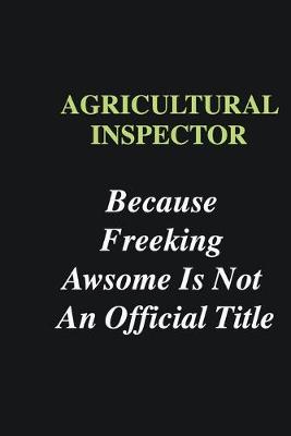 Book cover for Agricultural Inspector Because Freeking Awsome is Not An Official Title