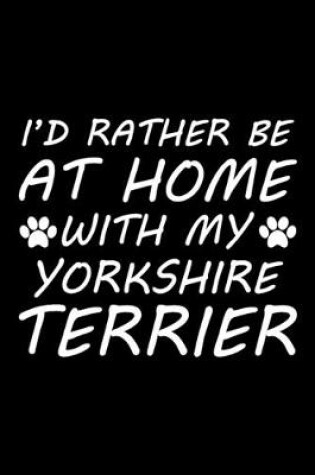 Cover of I'd rather be at home with my Yorkshire Terrier