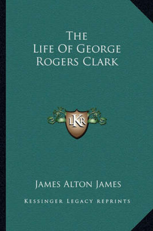 Cover of The Life Of George Rogers Clark