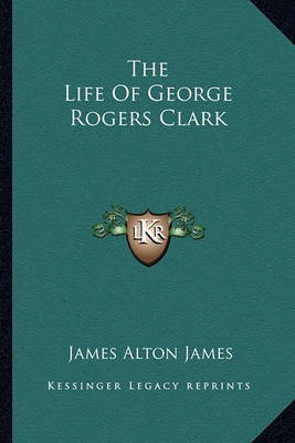 Book cover for The Life Of George Rogers Clark