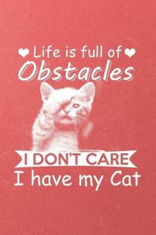 Cover of Life Is Full of Obstacles I Don't Care I Have My Cat A5 Lined Notebook