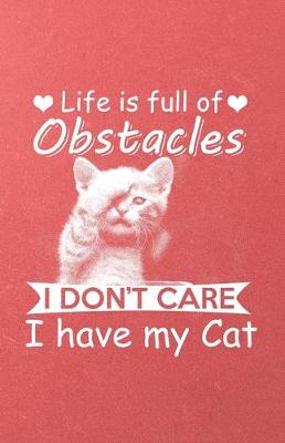 Book cover for Life Is Full of Obstacles I Don't Care I Have My Cat A5 Lined Notebook