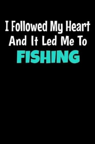 Cover of I Followed My Heart And It Led Me To Fishing