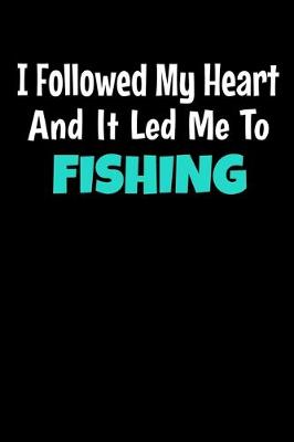 Book cover for I Followed My Heart And It Led Me To Fishing