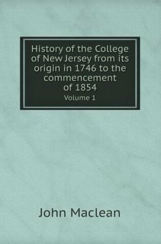 Cover of History of the College of New Jersey from its origin in 1746 to the commencement of 1854 Volume 1