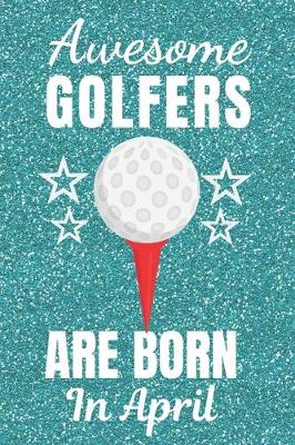 Book cover for Awesome Golfers Are Born In April