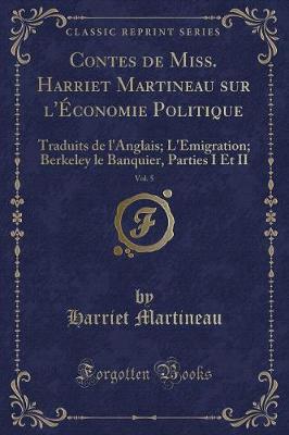 Book cover for Contes de Miss. Harriet Martineau sur l'Économie Politique, Vol. 5: Traduits de l'Anglais; L'Émigration; Berkeley le Banquier, Parties I Et II (Classic Reprint)