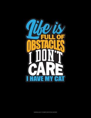 Cover of Life Is Full Of Obstacles! I Don't Care, I Have My Cat