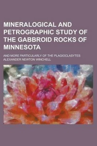 Cover of Mineralogical and Petrographic Study of the Gabbroid Rocks of Minnesota; And More Particularly of the Plagioclasytes