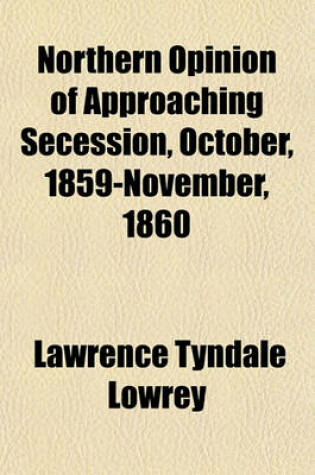 Cover of Northern Opinion of Approaching Secession, October, 1859-November, 1860