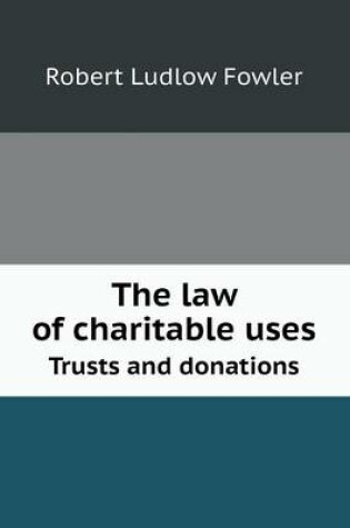 Cover of The law of charitable uses Trusts and donations