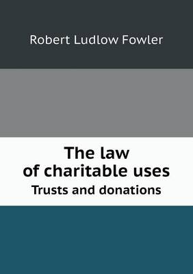 Book cover for The law of charitable uses Trusts and donations