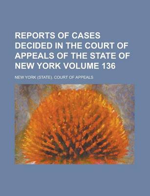 Book cover for Reports of Cases Decided in the Court of Appeals of the State of New York Volume 136