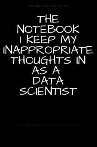 Cover of The Notebook I Keep My Inappropriate Thoughts In As A Data scientist