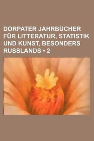 Cover of Dorpater Jahrb Cher Fur Litteratur, Statistik Und Kunst, Besonders Russlands (2)